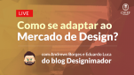 Como-se-adaptar-ao-mercado-de-Design- - live com Andrews Borges e Eduardo Lucas do blog Designimador